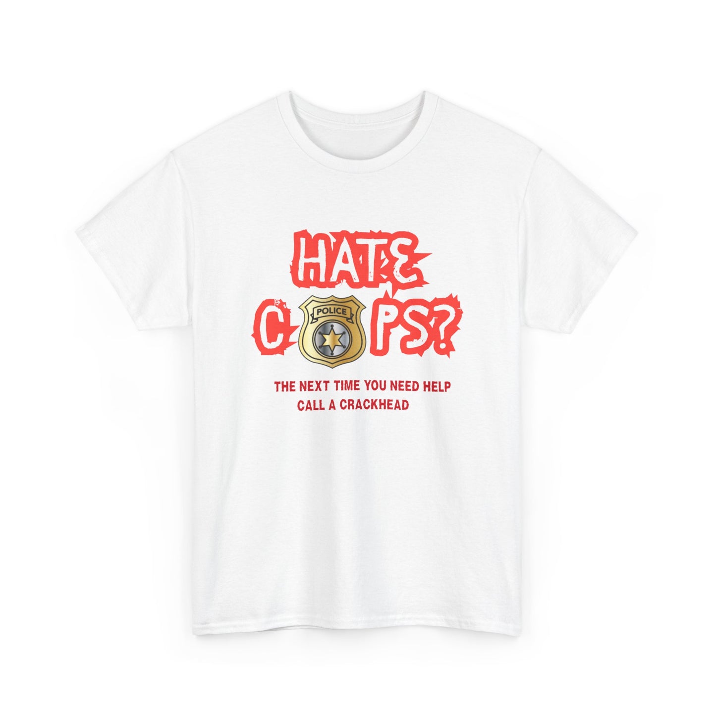Hate Cops find a crackhead - fun shirt for birthdays, christmas or any occasion.