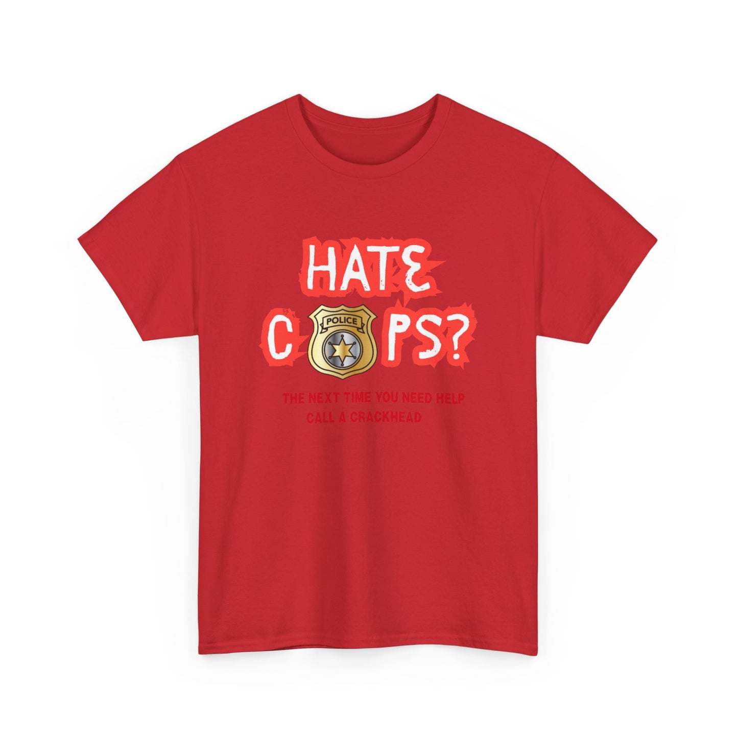 Hate Cops find a crackhead - fun shirt for birthdays, christmas or any occasion.