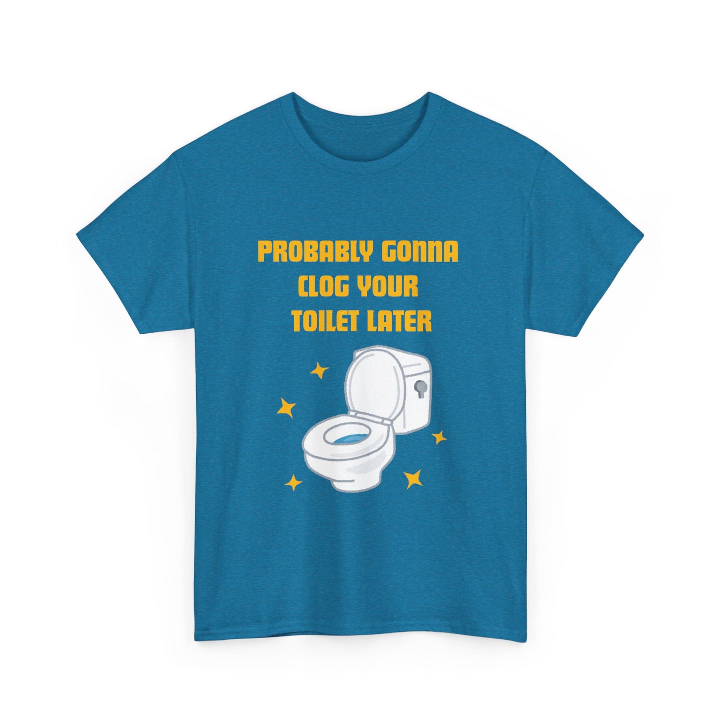 Clog the Toilet - fun shirt for birthdays, christmas or any occasion.