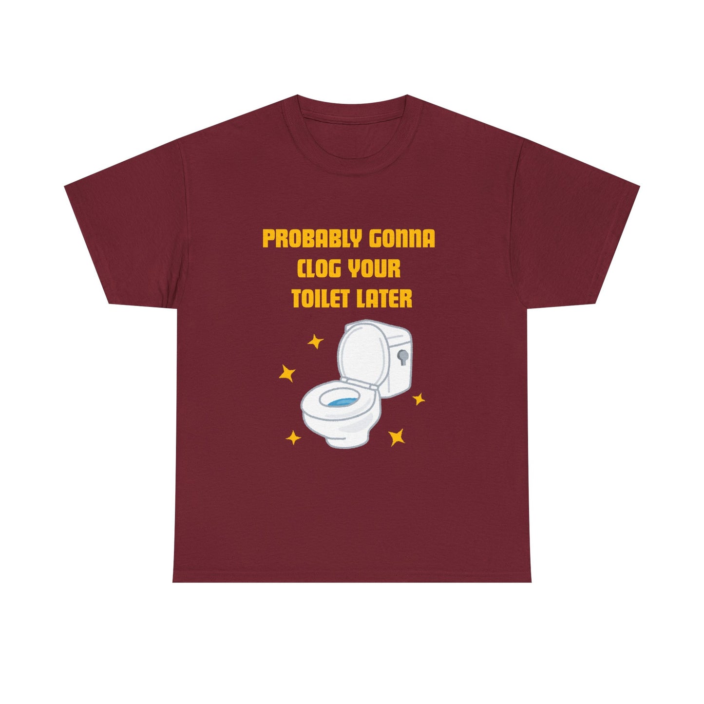 Clog the Toilet - fun shirt for birthdays, christmas or any occasion.