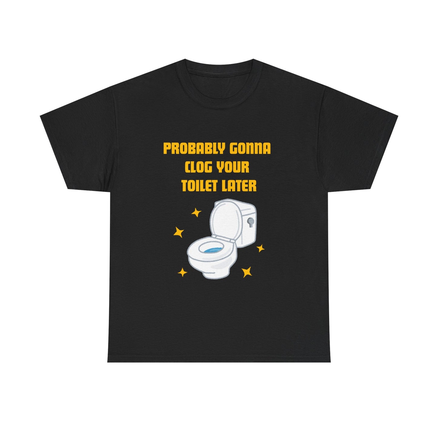 Clog the Toilet - fun shirt for birthdays, christmas or any occasion.