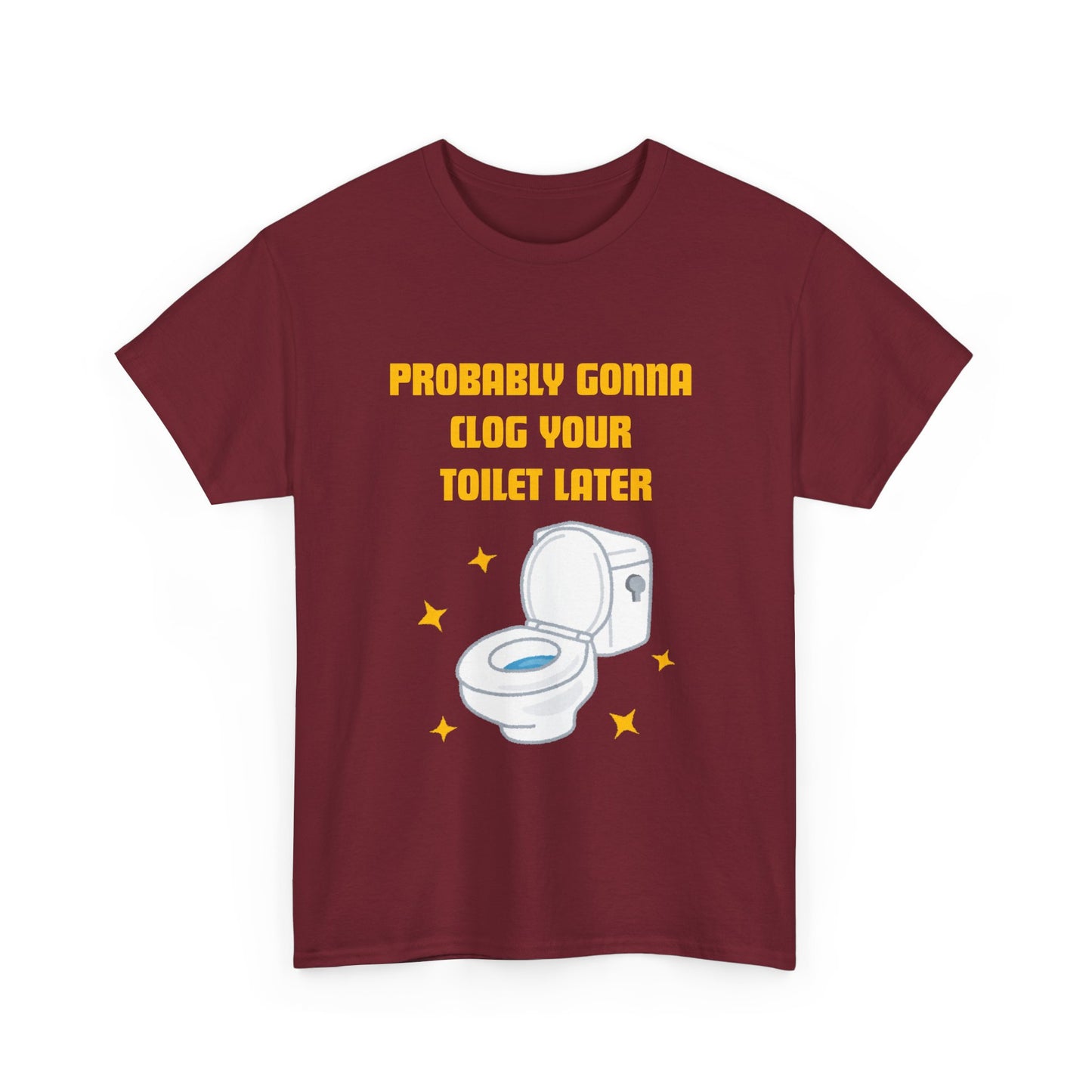 Clog the Toilet - fun shirt for birthdays, christmas or any occasion.