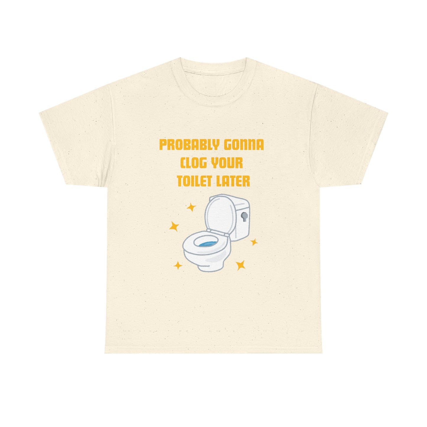 Clog the Toilet - fun shirt for birthdays, christmas or any occasion.