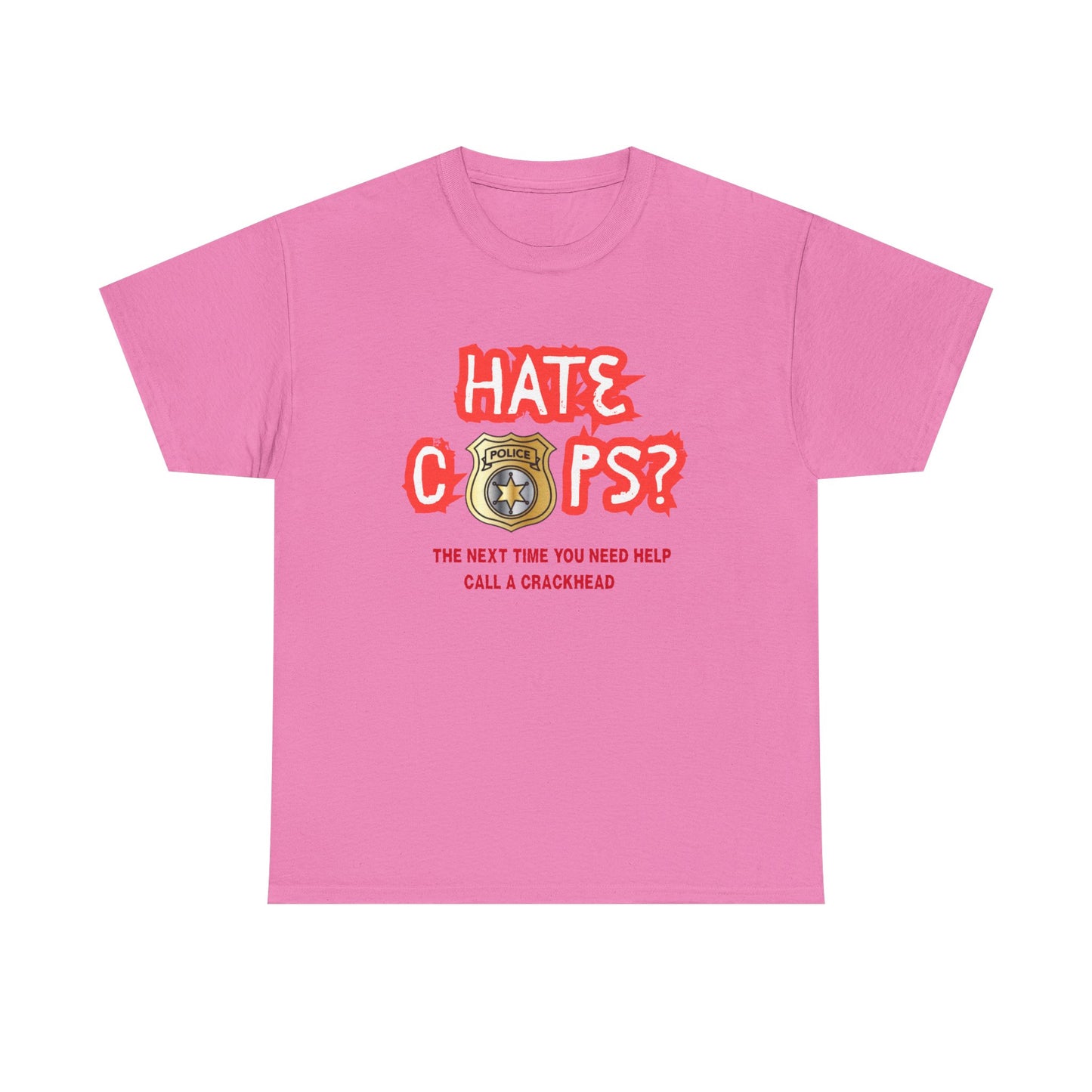 Hate Cops find a crackhead - fun shirt for birthdays, christmas or any occasion.