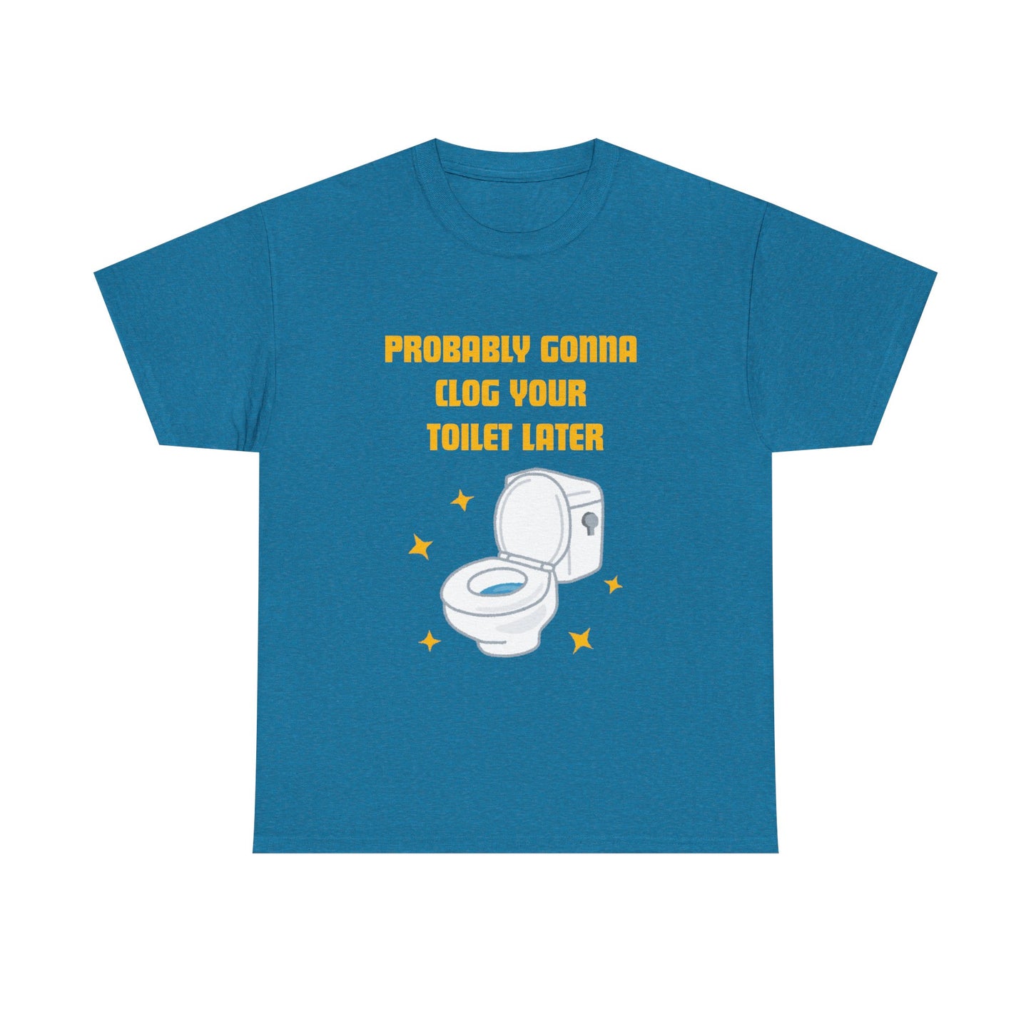 Clog the Toilet - fun shirt for birthdays, christmas or any occasion.
