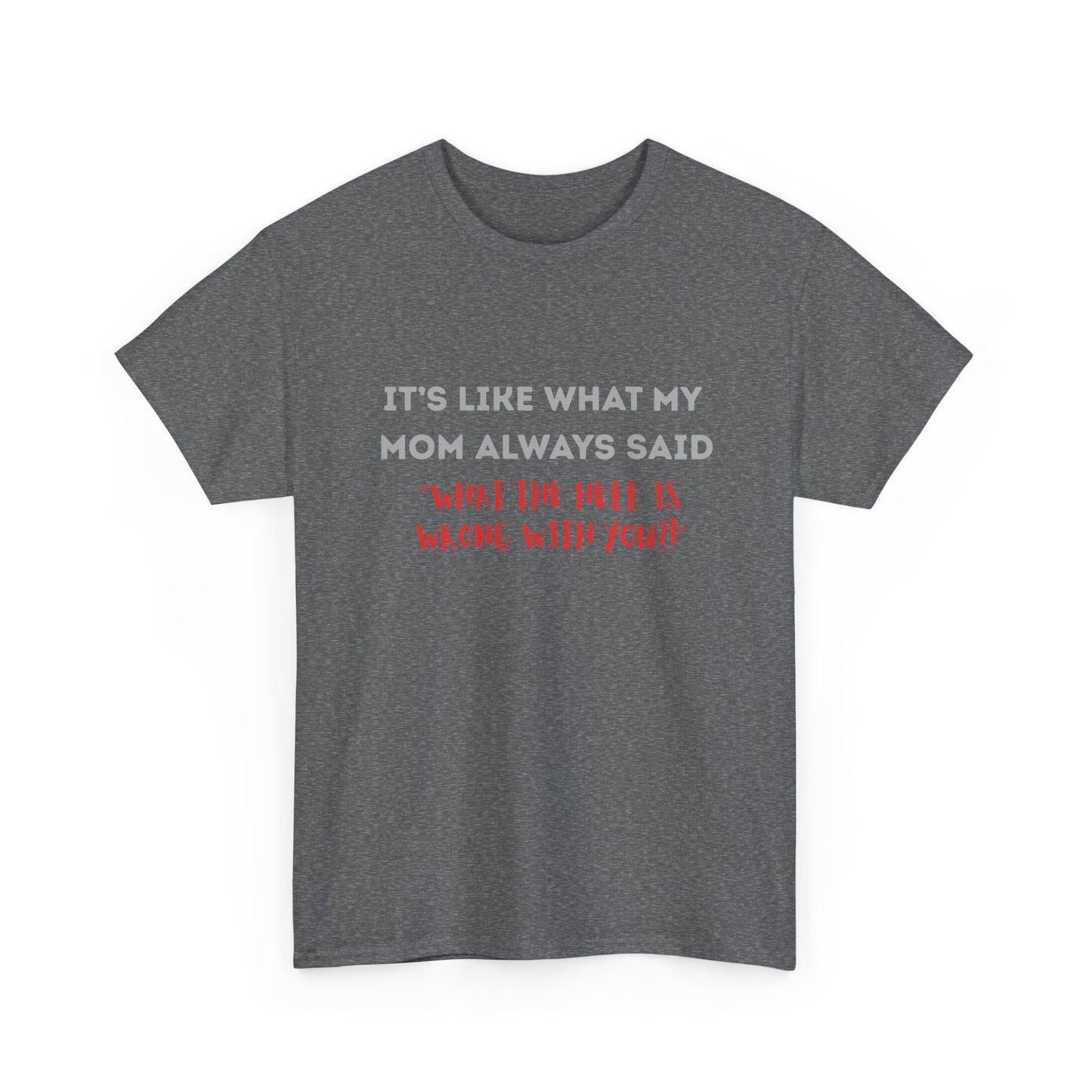 My mom said - fun shirt for birthdays, christmas or any occasion.