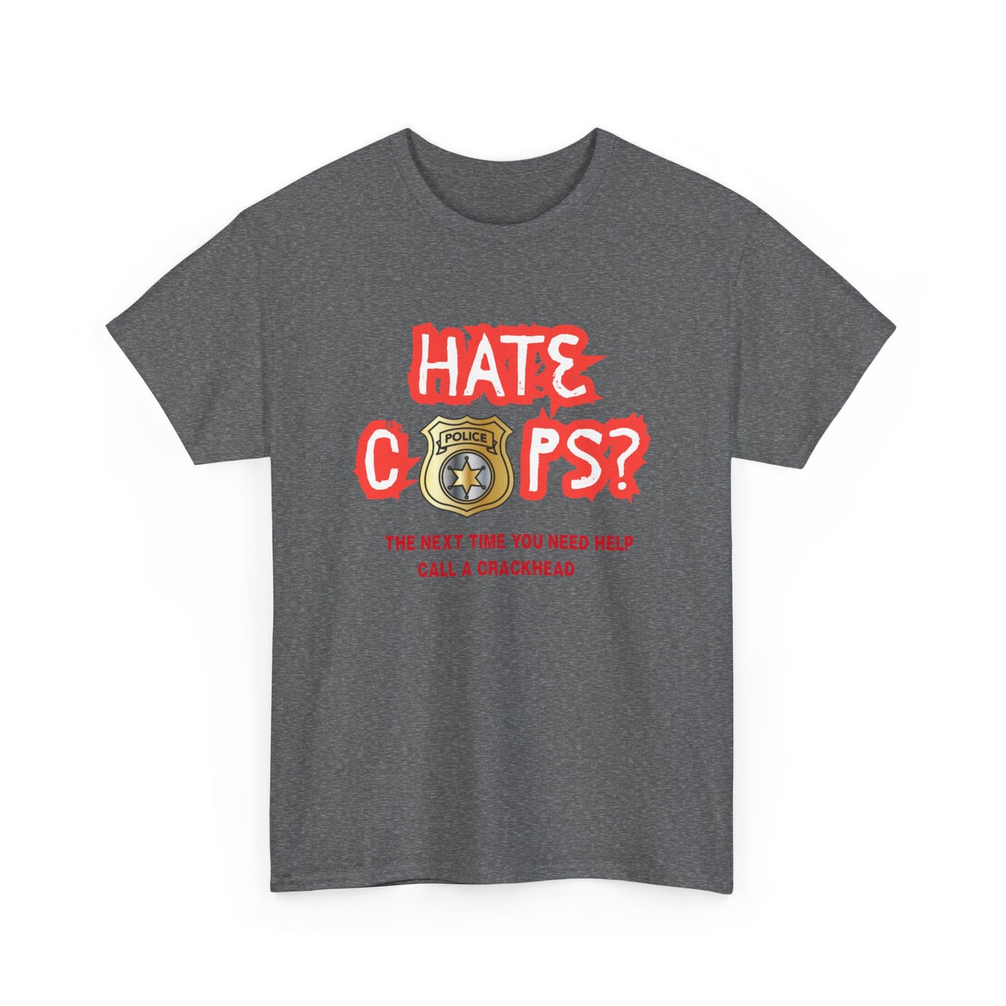 Hate Cops find a crackhead - fun shirt for birthdays, christmas or any occasion.