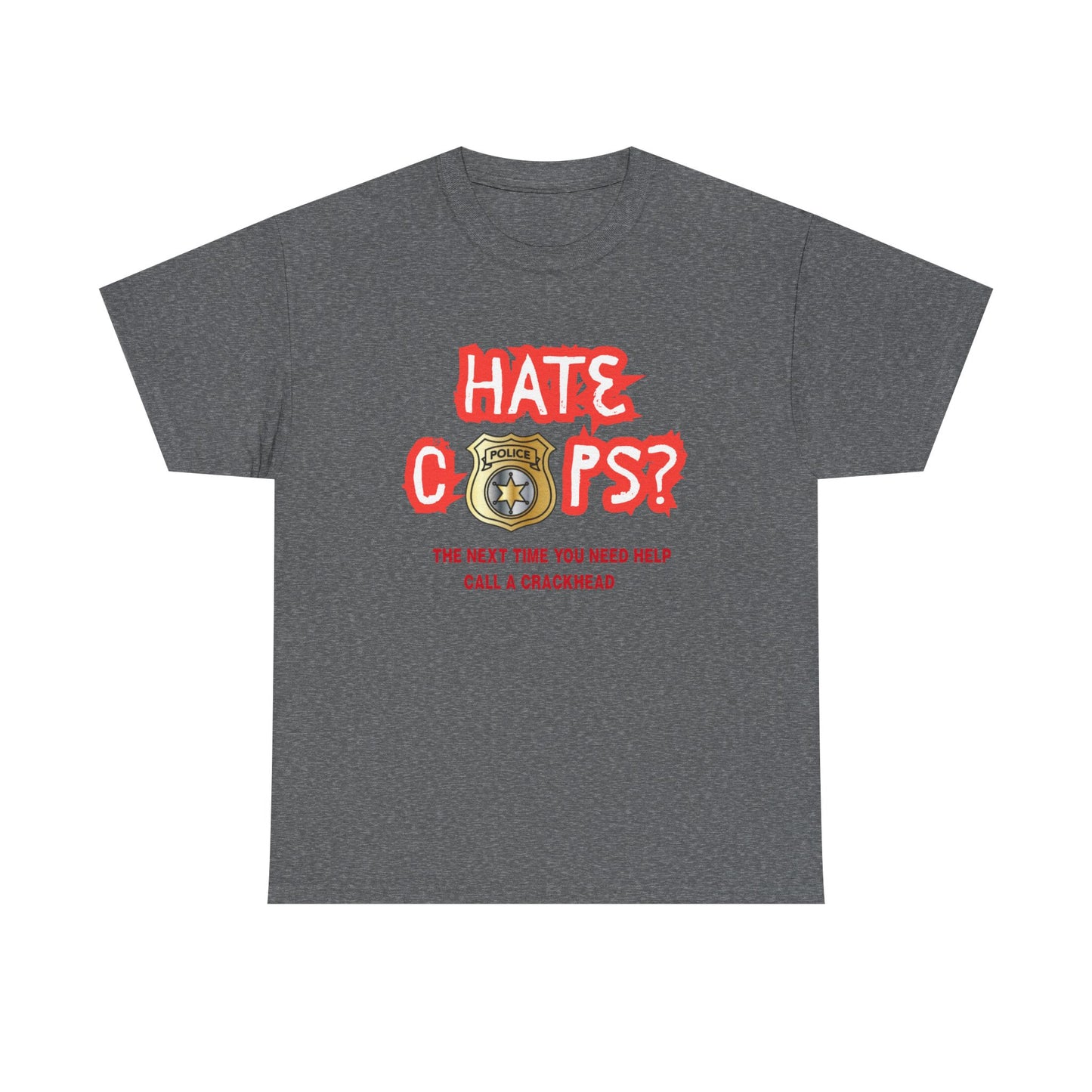 Hate Cops find a crackhead - fun shirt for birthdays, christmas or any occasion.