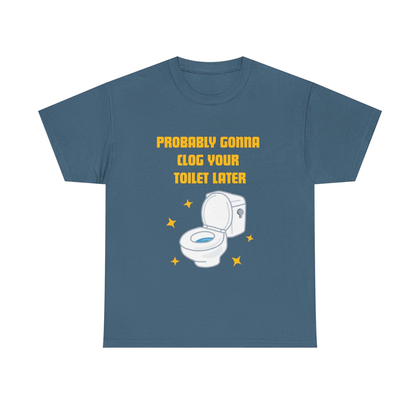 Clog the Toilet - fun shirt for birthdays, christmas or any occasion.