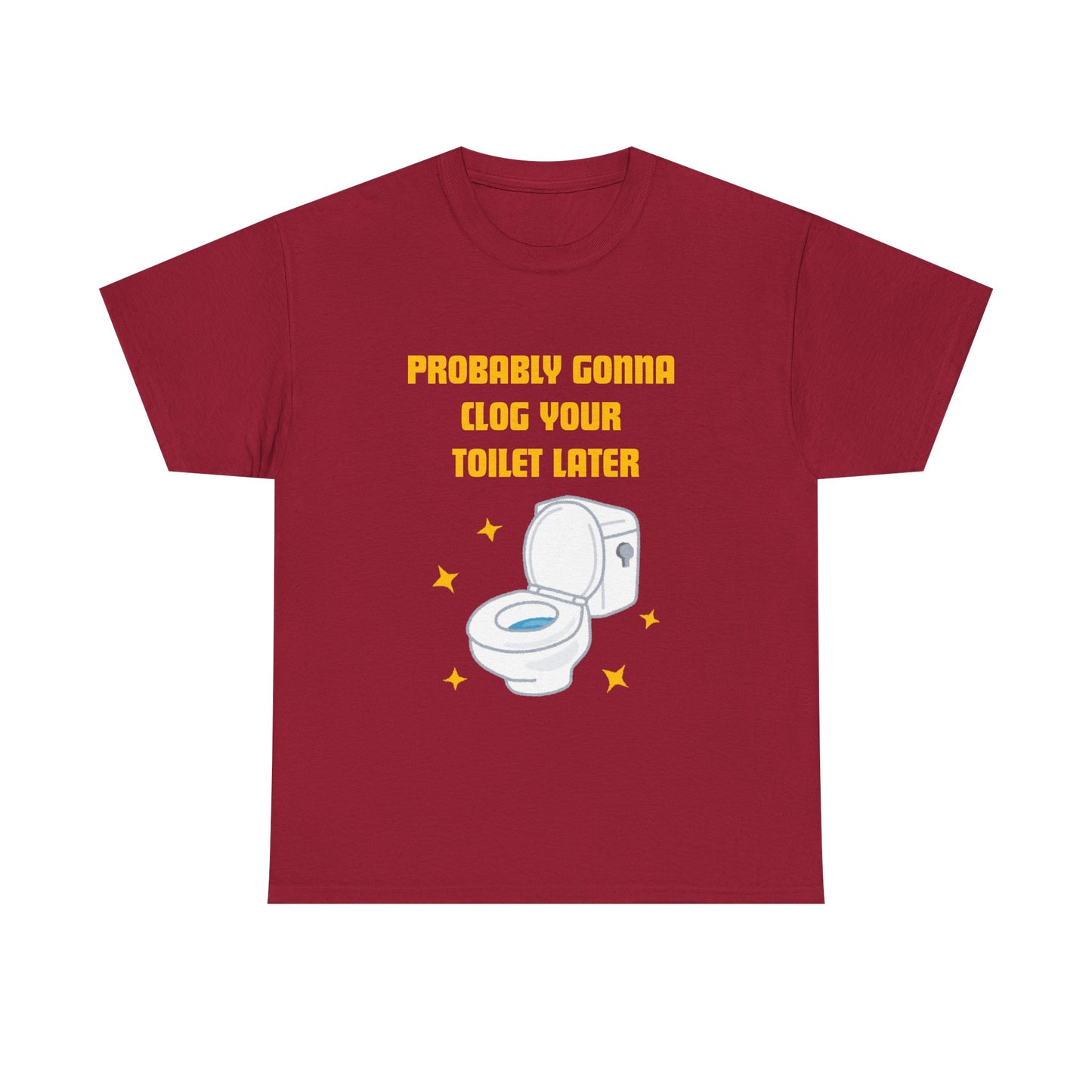 Clog the Toilet - fun shirt for birthdays, christmas or any occasion.