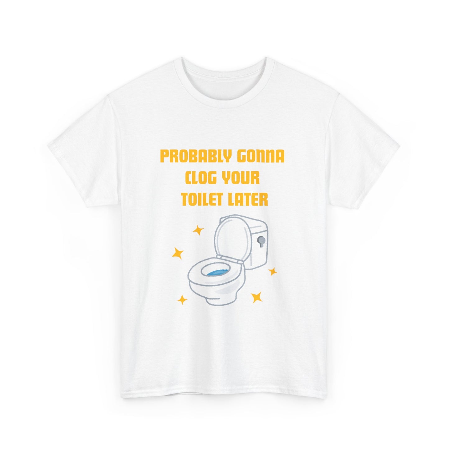 Clog the Toilet - fun shirt for birthdays, christmas or any occasion.