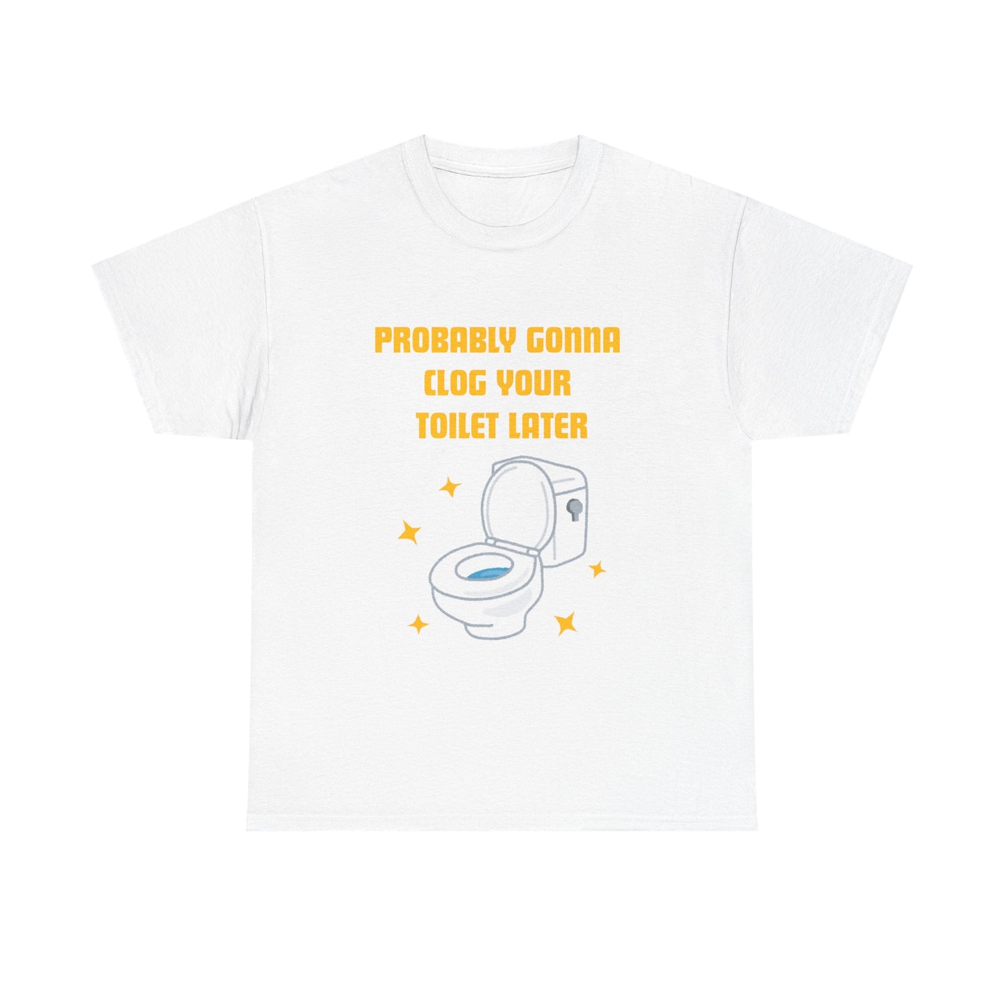Clog the Toilet - fun shirt for birthdays, christmas or any occasion.