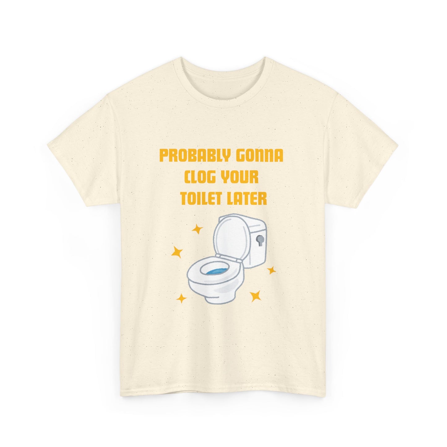 Clog the Toilet - fun shirt for birthdays, christmas or any occasion.