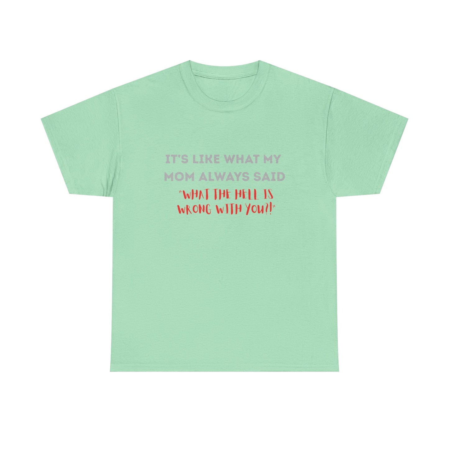 My mom said - fun shirt for birthdays, christmas or any occasion.