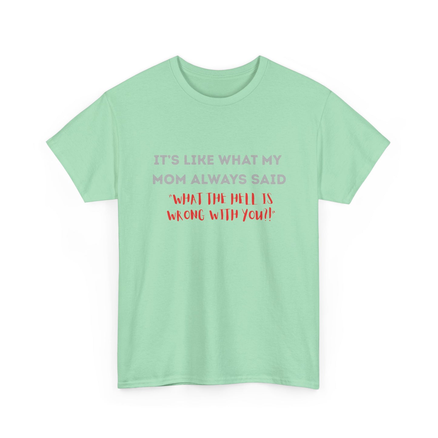 My mom said - fun shirt for birthdays, christmas or any occasion.