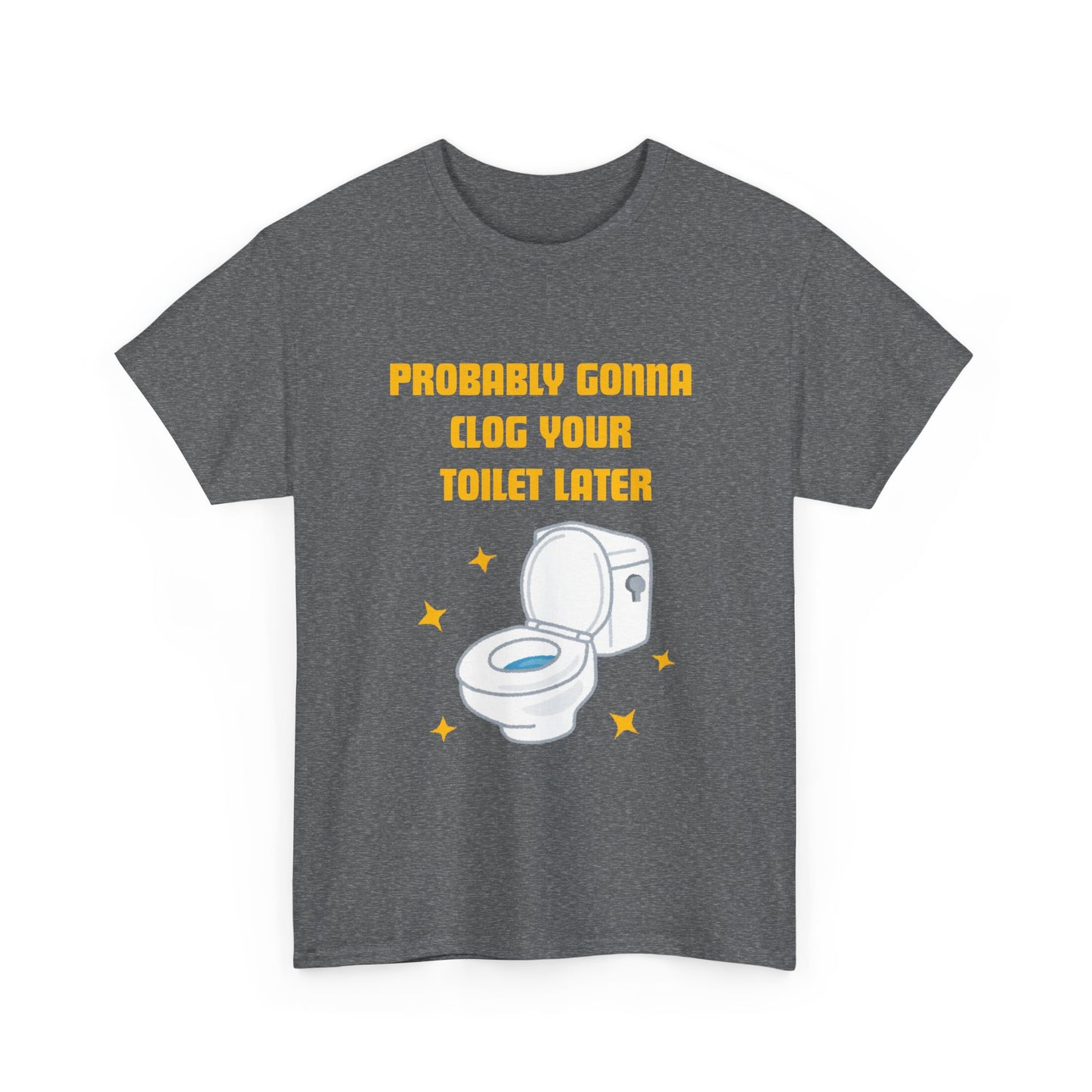 Clog the Toilet - fun shirt for birthdays, christmas or any occasion.