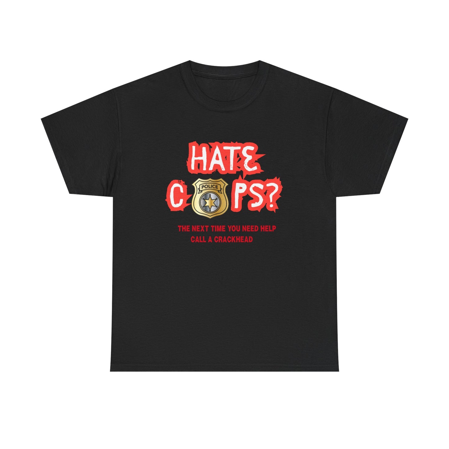 Hate Cops find a crackhead - fun shirt for birthdays, christmas or any occasion.