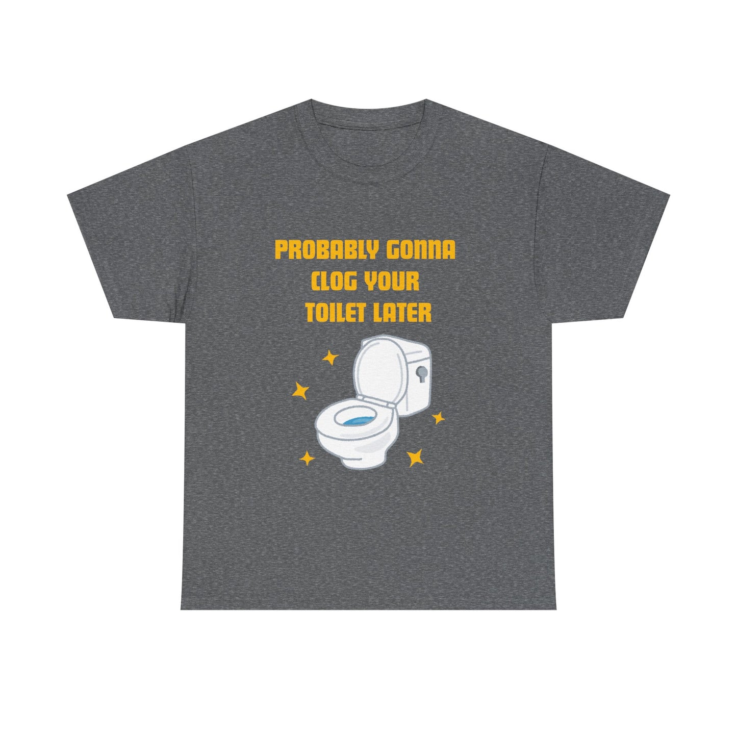 Clog the Toilet - fun shirt for birthdays, christmas or any occasion.