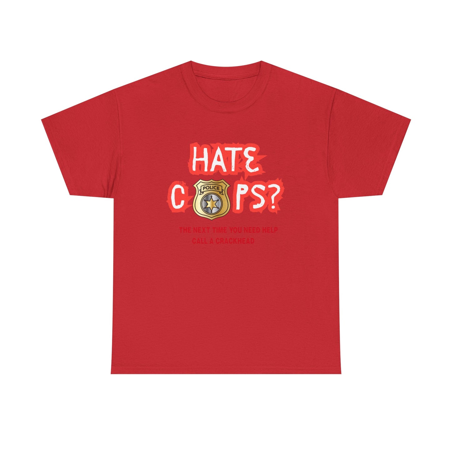 Hate Cops find a crackhead - fun shirt for birthdays, christmas or any occasion.
