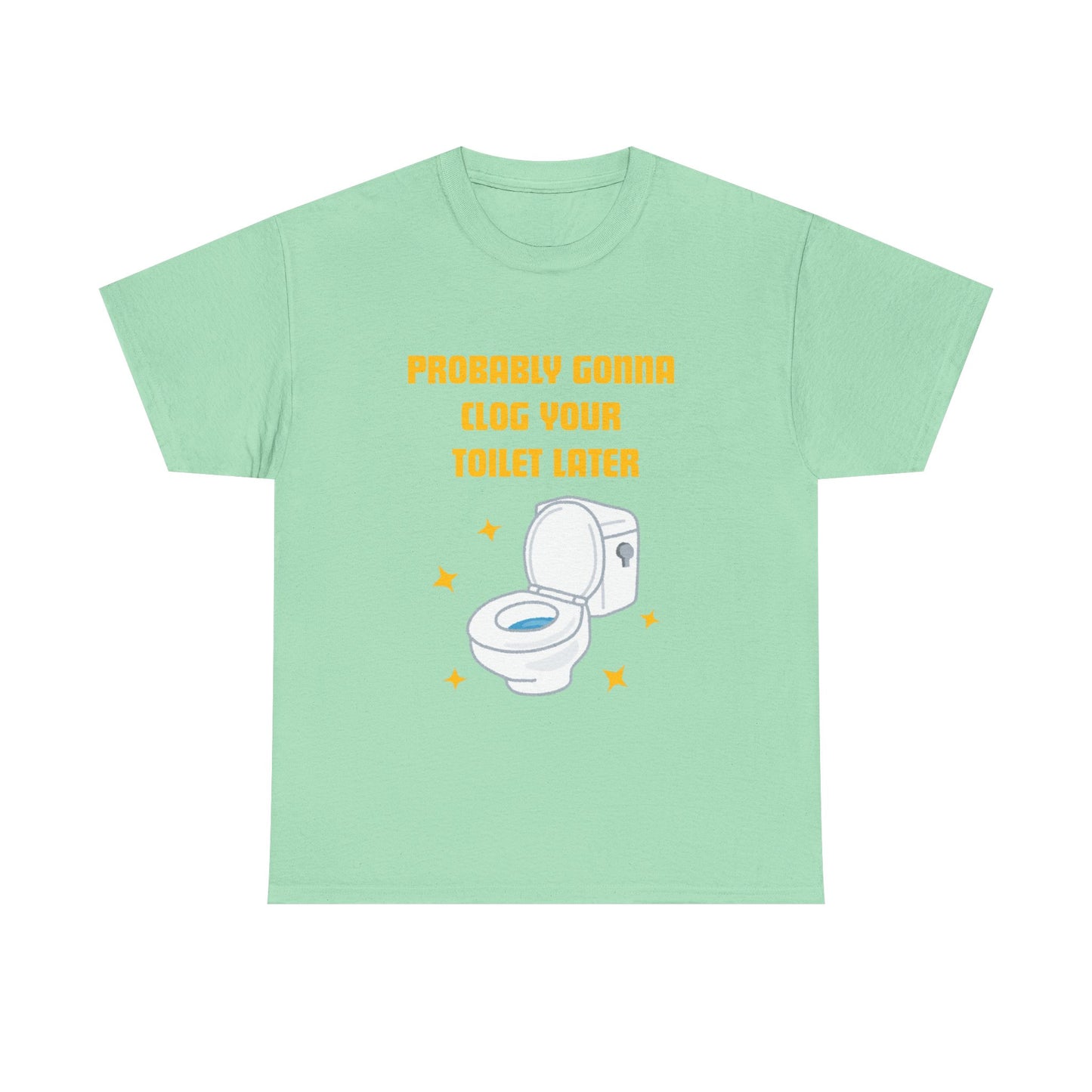 Clog the Toilet - fun shirt for birthdays, christmas or any occasion.