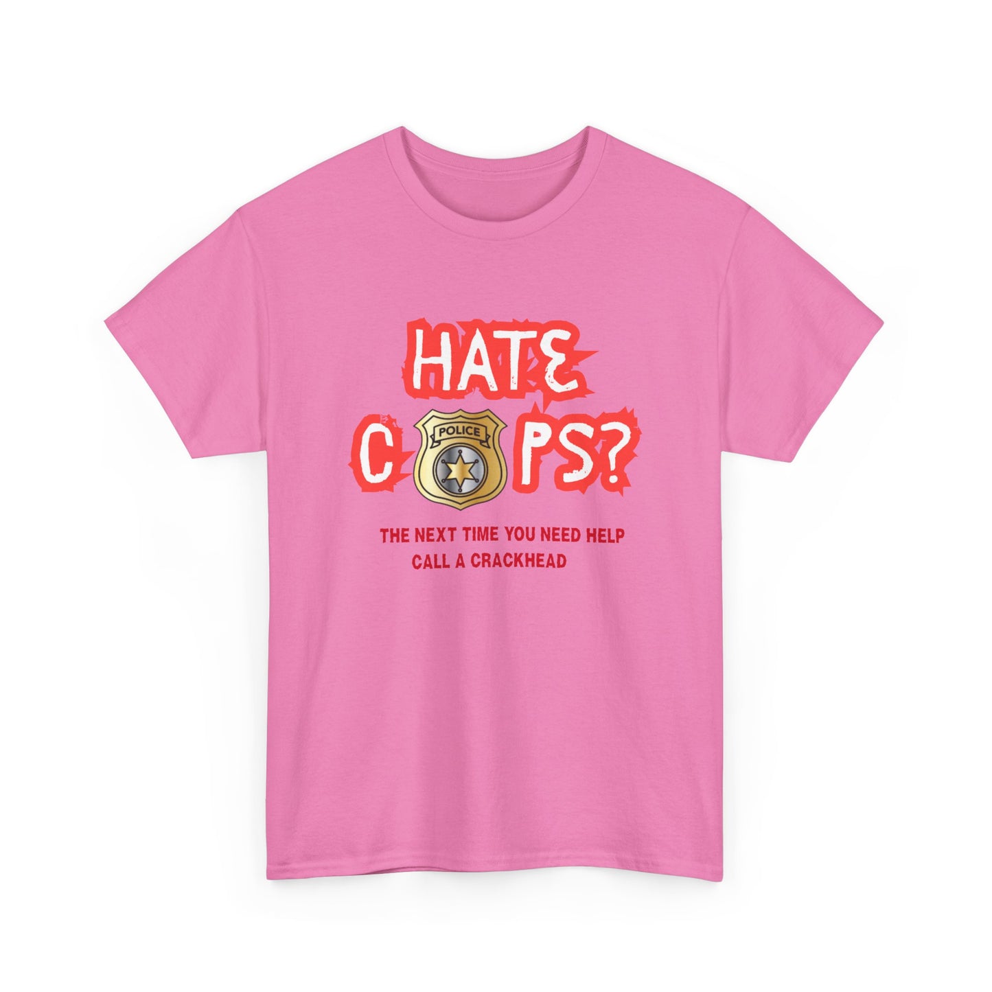 Hate Cops find a crackhead - fun shirt for birthdays, christmas or any occasion.